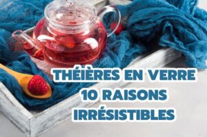 10 raisons convaincantes de choisir une theiere en verre